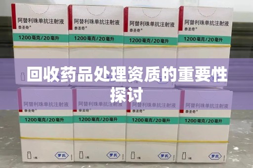 邯郸回收药品处理资质的重要性探讨
