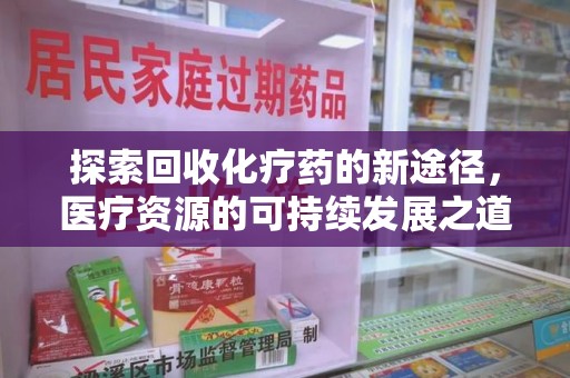 邯郸探索回收化疗药的新途径，医疗资源的可持续发展之道