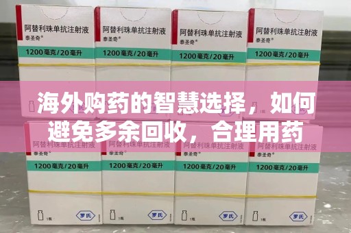 邯郸海外购药的智慧选择，如何避免多余回收，合理用药