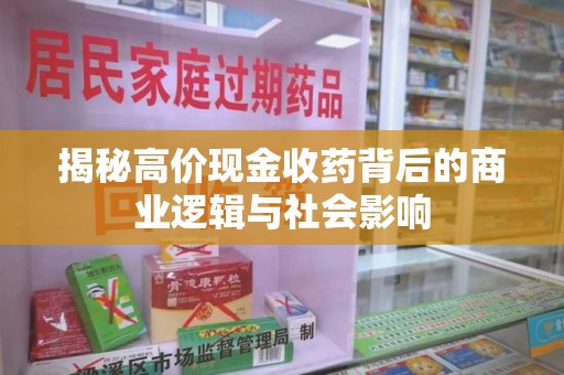 邯郸揭秘高价现金收药背后的商业逻辑与社会影响