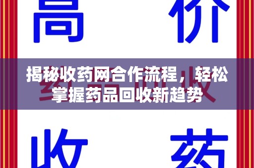 邯郸揭秘收药网合作流程，轻松掌握药品回收新趋势
